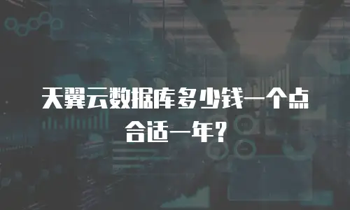 天翼云数据库多少钱一个点合适一年？