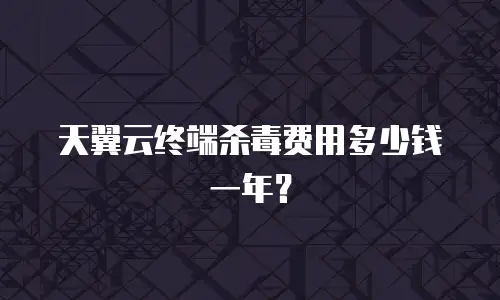 天翼云终端杀毒费用多少钱一年？