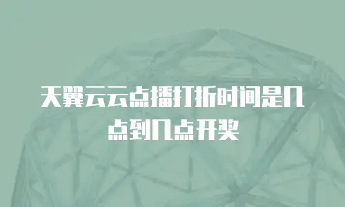 天翼云云点播打折时间是几点到几点开奖