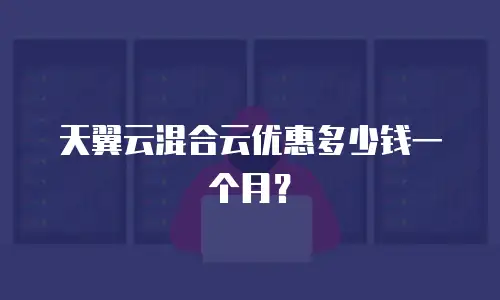 天翼云混合云优惠多少钱一个月？