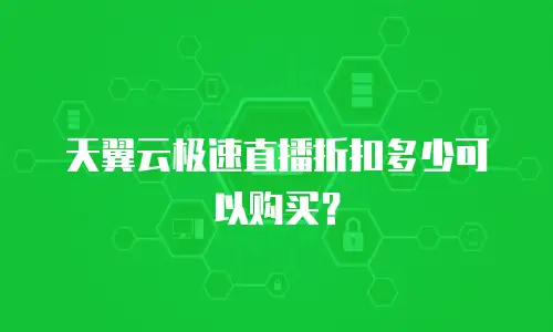 天翼云极速直播折扣多少可以购买？