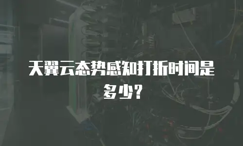 天翼云态势感知打折时间是多少？