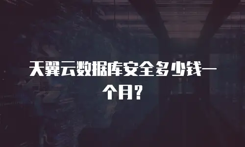 天翼云数据库安全多少钱一个月？