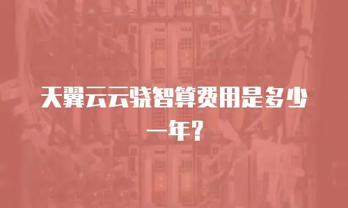 天翼云云骁智算费用是多少一年？