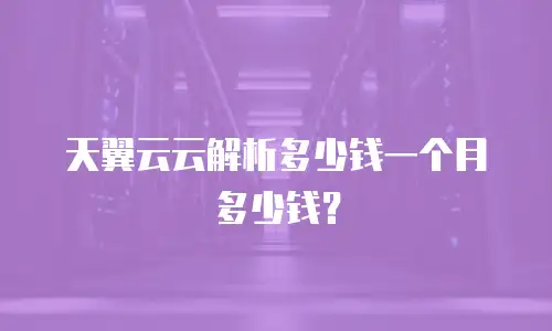 天翼云云解析多少钱一个月多少钱？