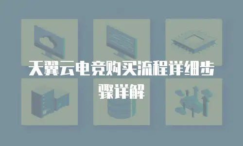 天翼云电竞购买流程详细步骤详解