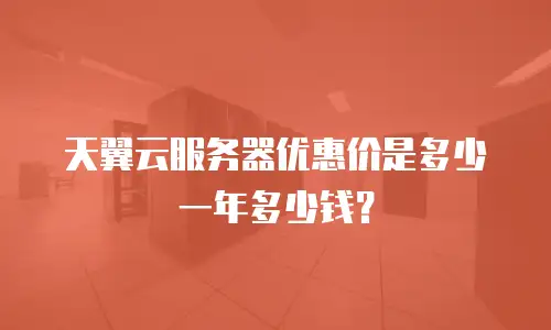 天翼云服务器优惠价是多少一年多少钱？