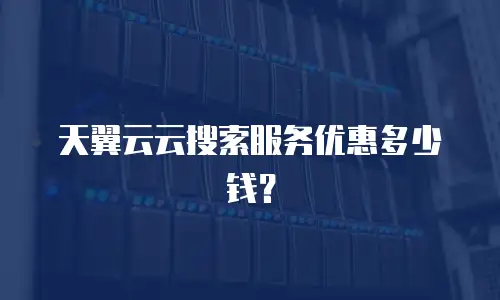 天翼云云搜索服务优惠多少钱？