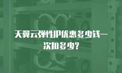 天翼云弹性IP优惠多少钱一次扣多少？