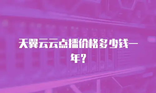天翼云云点播价格多少钱一年？