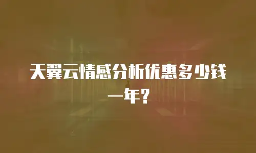 天翼云情感分析优惠多少钱一年？