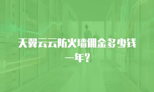 天翼云云防火墙佣金多少钱一年？