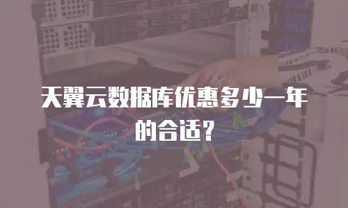 天翼云数据库优惠多少一年的合适？