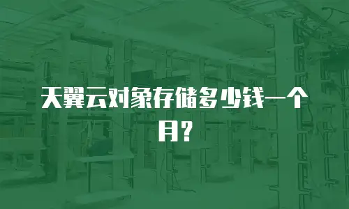 天翼云对象存储多少钱一个月？
