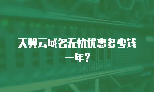 天翼云域名无忧优惠多少钱一年？