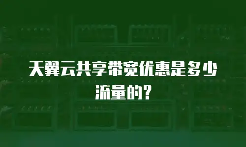 天翼云共享带宽优惠是多少流量的？