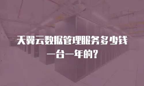 天翼云数据管理服务多少钱一台一年的？