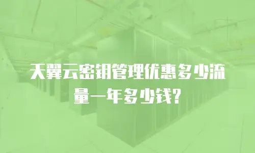 天翼云密钥管理优惠多少流量一年多少钱？
