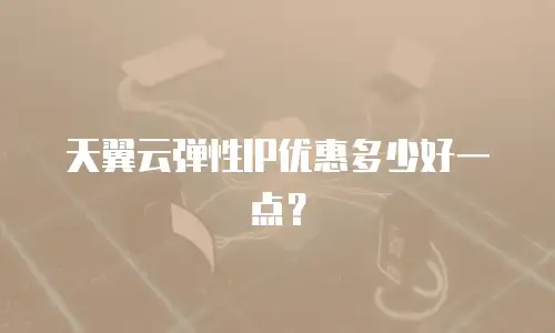 天翼云弹性IP优惠多少好一点？