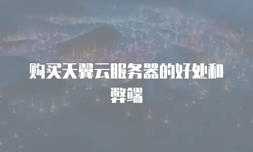 购买天翼云服务器的好处和弊端
