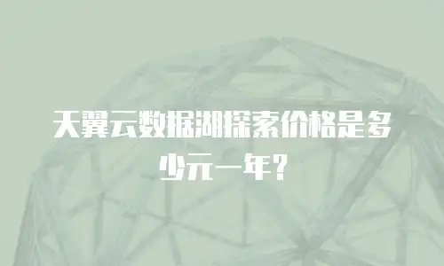 天翼云数据湖探索价格是多少元一年？