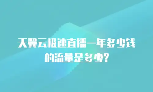 天翼云极速直播一年多少钱的流量是多少？