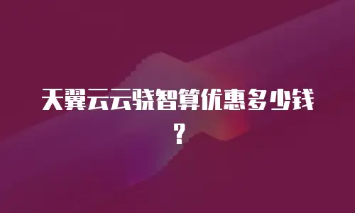 天翼云云骁智算优惠多少钱？