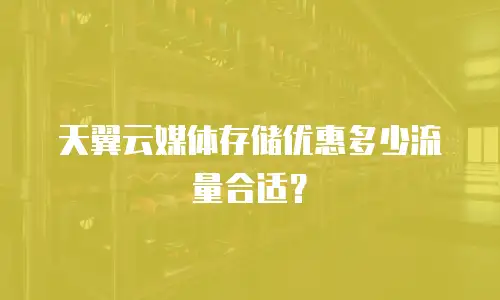 天翼云媒体存储优惠多少流量合适？