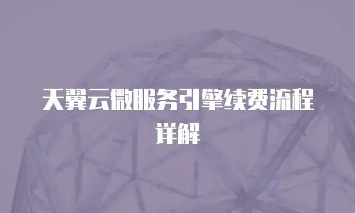 天翼云微服务引擎续费流程详解