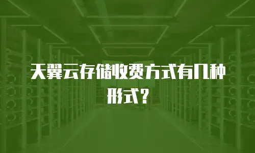 天翼云存储收费方式有几种形式？