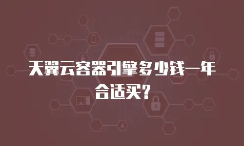 天翼云容器引擎多少钱一年合适买？