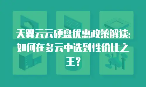 天翼云云硬盘优惠政策解读：如何在多云中选到性价比之王？