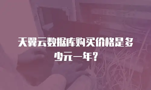 天翼云数据库购买价格是多少元一年？