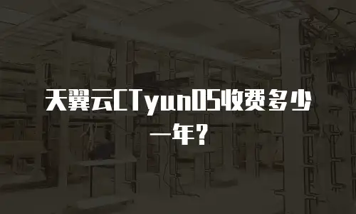天翼云CTyunOS收费多少一年？