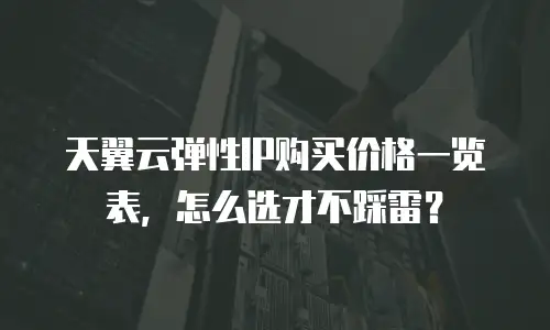 天翼云弹性IP购买价格一览表，怎么选才不踩雷？