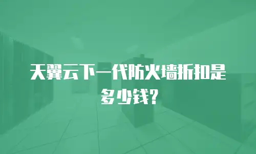 天翼云下一代防火墙折扣是多少钱？
