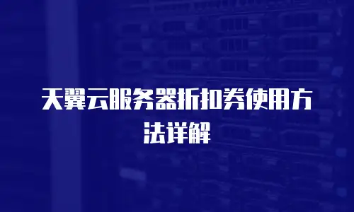 天翼云服务器折扣券使用方法详解