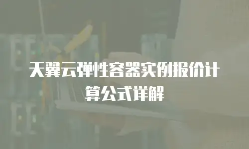 天翼云弹性容器实例报价计算公式详解