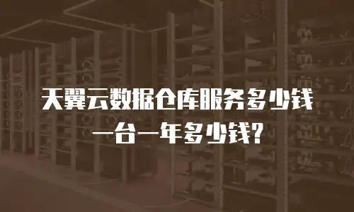 天翼云数据仓库服务多少钱一台一年多少钱？
