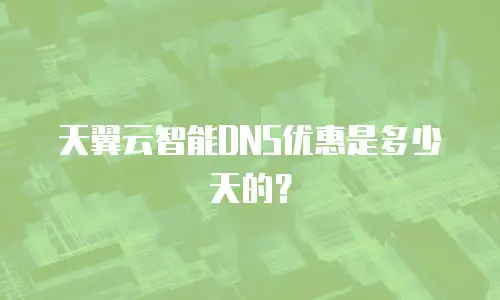 天翼云智能DNS优惠是多少天的？