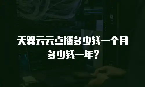天翼云云点播多少钱一个月多少钱一年？