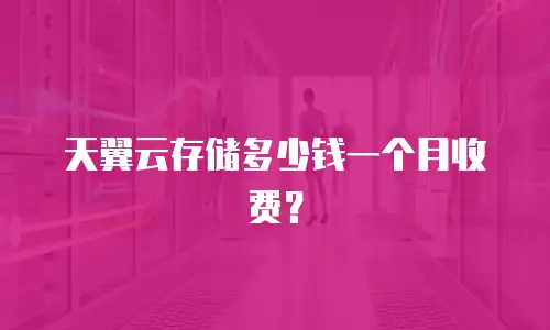 天翼云存储多少钱一个月收费？