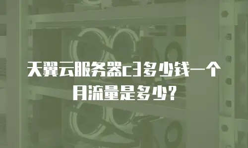 天翼云服务器c3多少钱一个月流量是多少？
