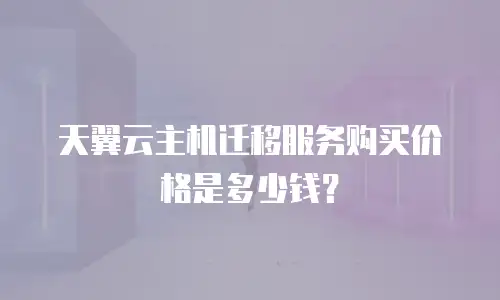 天翼云主机迁移服务购买价格是多少钱？