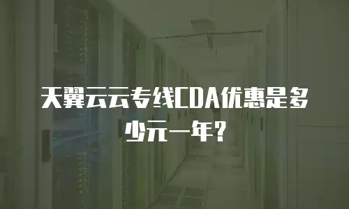 天翼云云专线CDA优惠是多少元一年？