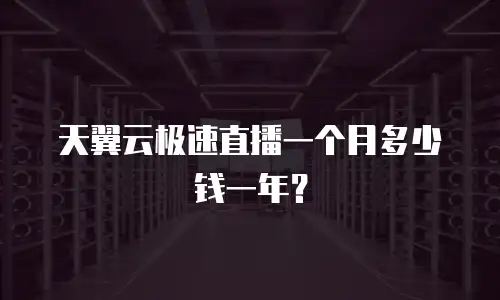 天翼云极速直播一个月多少钱一年？