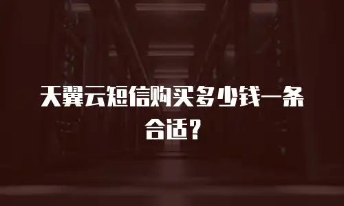 天翼云短信购买多少钱一条合适？