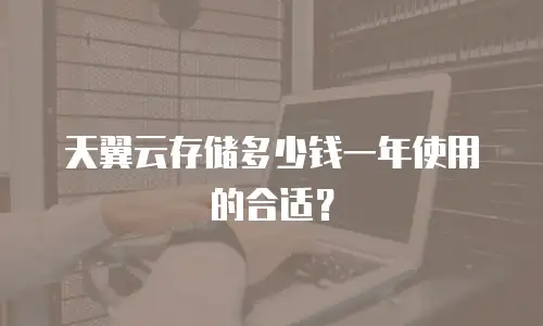 天翼云存储多少钱一年使用的合适？
