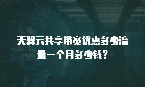 天翼云共享带宽优惠多少流量一个月多少钱？