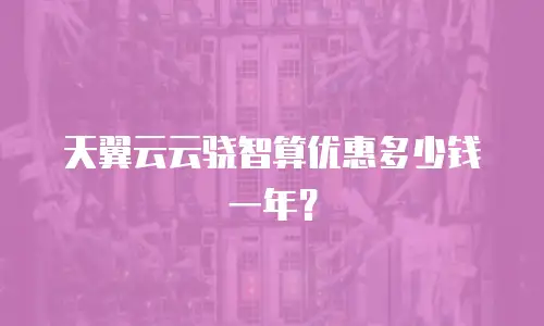 天翼云云骁智算优惠多少钱一年？